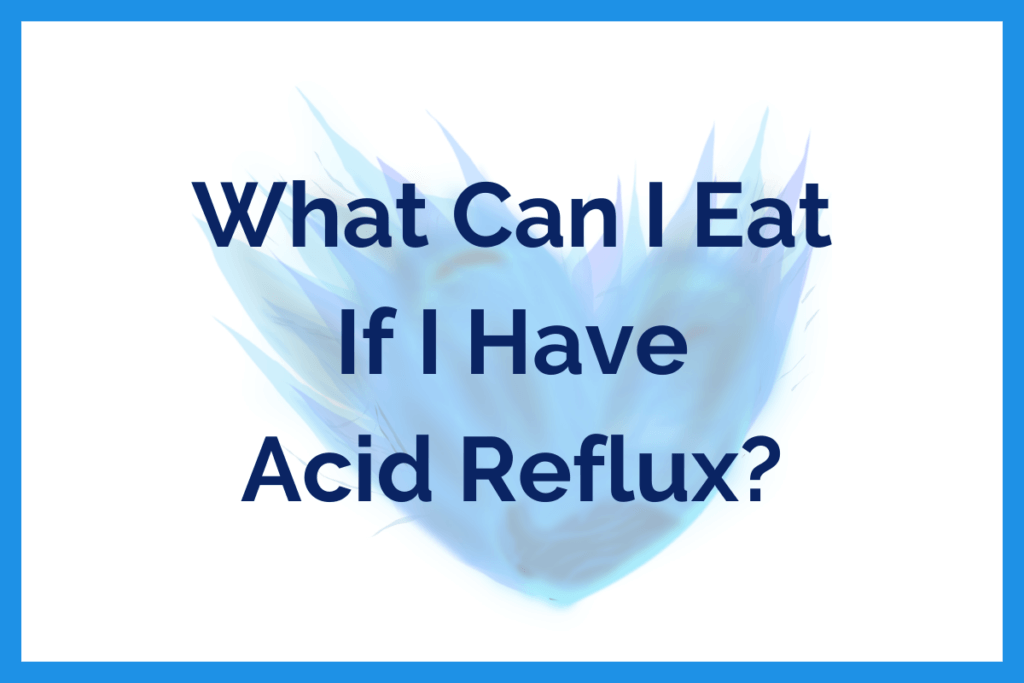 What Can I Eat If I Have Acid Reflux